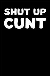 Shut Up Cunt