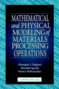 Mathematical and Physical Modeling of Materials Processing Operations