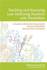 Teaching and Assessing Low-Achieving Students with Disabilities: A Guide to Alternate Assessments Based on Modified Achievement Standards