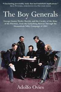 Boy Generals: George Custer, Wesley Merritt, and the Cavalry of the Army of the Potomac: Volume 2 - From the Gettysburg Retreat Through the Shenandoah Valley Campaign of 1864