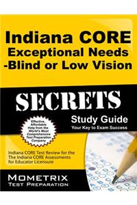 Indiana Core Exceptional Needs - Blind or Low Vision Secrets Study Guide: Indiana Core Test Review for the Indiana Core Assessments for Educator Licen