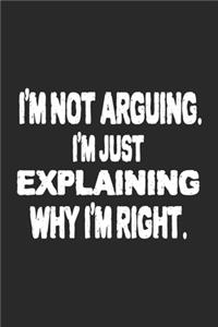 I'm Not Arguing. I'm Just Explaining Why I'm Right. Notebook. 6x9" blank lined journal, 110 pages. Hilarious Office Journals For Co-worker, Great ... gift to yourself or a loved one on birthdays