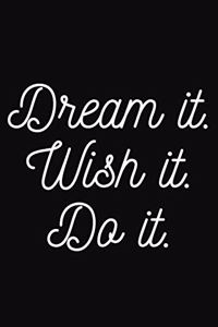 Dream it. Wish it. Do it