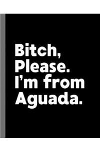 Bitch, Please. I'm From Aguada.