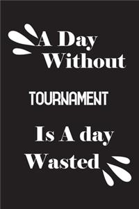 day without tournament is a day wasted