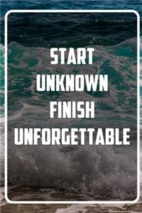 Start unknown - Finish unforgetable