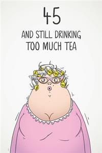 45 & Still Drinking Too Much Tea