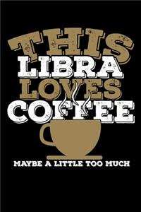 This Libra Loves Coffee Maybe A Little Too Much Notebook