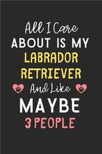 All I care about is my Labrador Retriever and like maybe 3 people