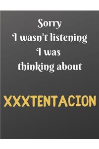 Sorry I wasn't listening I was thinking about XXXTENTACION