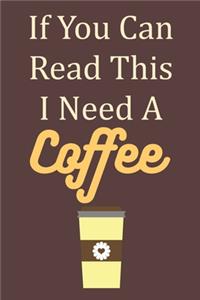 If You Can Read This I Need A Coffee