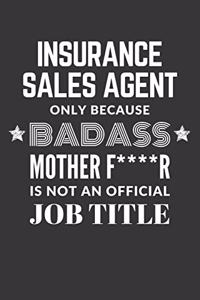 Insurance Sales Agent Only Because Badass Mother F****R Is Not An Official Job Title Notebook