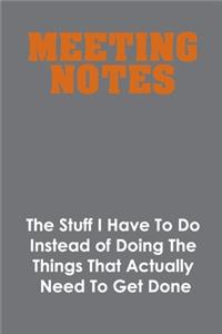 Meeting Notes - The Stuff I Have to Do Instead of Doing the Things That Actually Need to Get Done
