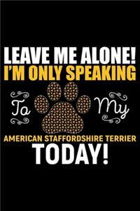 Leave Me Alone! I'm Only Speaking to My American Staffordshire Terrier Today!