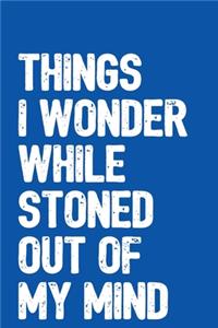 Things I Wonder While Stoned Out Of My Mind