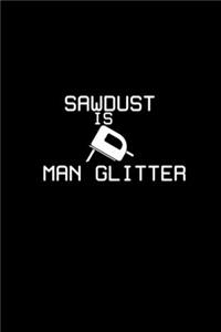 Sawdust is man glitter