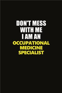 Don't Mess With Me I Am An Occupational medicine specialist