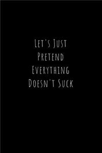 Let's Just Pretend Everything Doesn't Suck