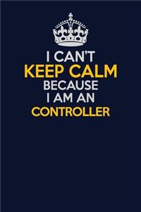 I Can't Keep Calm Because I Am An Controller