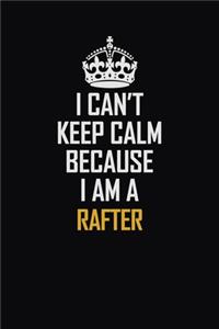 I Can't Keep Calm Because I Am A Rafter