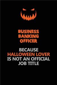 Business Banking Officer Because Halloween Lover Is Not An Official Job Title