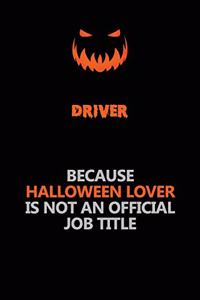 Driver Because Halloween Lover Is Not An Official Job Title