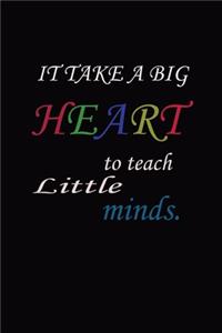 IT TAKES A BIG HEART to teach Little minds.