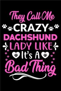 They call me crazy Dachshund lady like.It's a bad thing