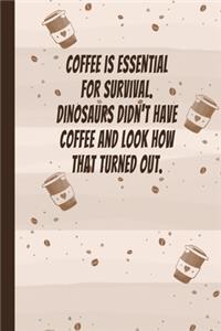 Coffee Is Essential For Survival, Dinosaurs Didn't Have Coffee