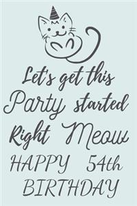 Let's get this Party started Right Meow Happy 54th Birthday