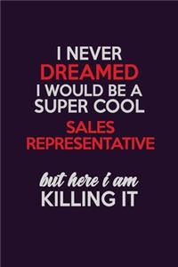 I Never Dreamed I Would Be A Super cool Sales Representative But Here I Am Killing It