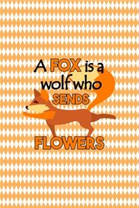 A Fox Is A Wolf Who Sends Flowers