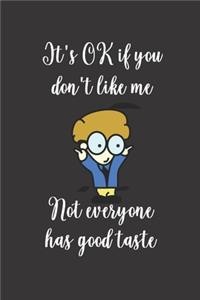 It's OK If You Don't Like Me. Not Everyone Has Good Taste