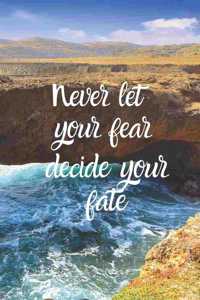 Never let fear decide your fate