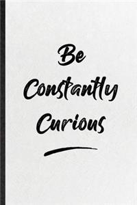 Be Constantly Curious