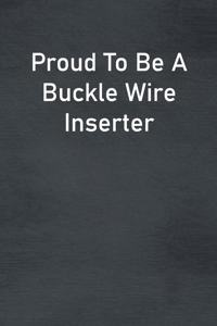 Proud To Be A Buckle Wire Inserter