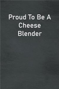 Proud To Be A Cheese Blender