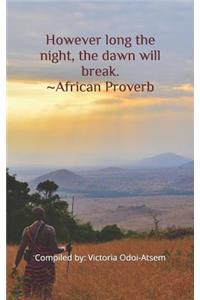 However Long the Night, the Dawn Will Break. African Proverb