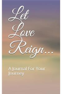 Let Love Reign...: A Journal for Your Journey