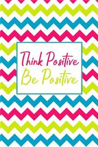 Think Positive Be Positive: 90 Days to a More Positive Mindset
