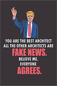 You Are the Best Architect All the Other Architects Are Fake News. Believe Me. Everyone Agrees