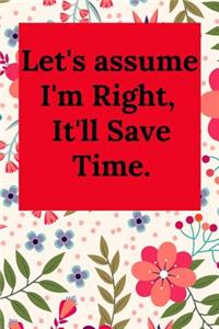 Let's Assume I'm Right, It'll Save Time.