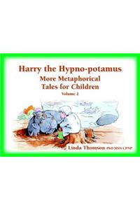 Harry the Hypno-Potamus: More Metaphorical Tales for Children, Volume 2