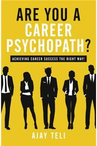 Are You a Career Psychopath?: Achieving Career Success the Right Way