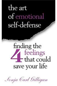 The Art of Emotional Self-Defense: Finding the Four Feelings That Could Save Your Life: Finding the Four Feelings That Could Save Your Life