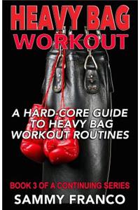 Heavy Bag Workout: A Hard-Core Guide to Heavy Bag Workout Routines