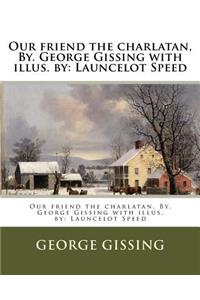 Our friend the charlatan, By. George Gissing with illus. by