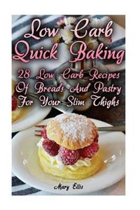 Low Carb Quick Baking: 28 Low Carb Recipes Of Breads And Pastry For Your Slim Thighs: (low carbohydrate, high protein, low carbohydrate foods, low carb, low carb cookbook,