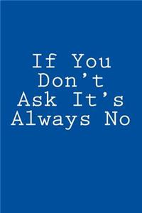 If You Don't Ask It's Always No