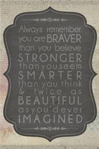Always Remember You Are Braver Than You Believe...